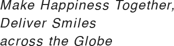 Make Happiness Together, Deliver Smiles across the Globe